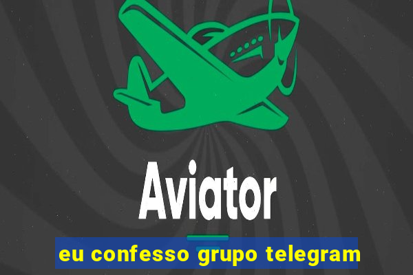 eu confesso grupo telegram